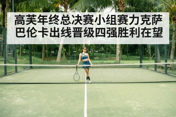 高芙年终总决赛小组赛力克萨巴伦卡出线晋级四强胜利在望