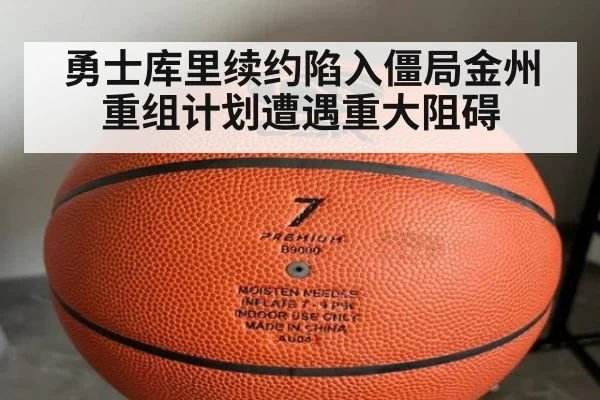 勇士库里续约陷入僵局金州重组计划遭遇重大阻碍